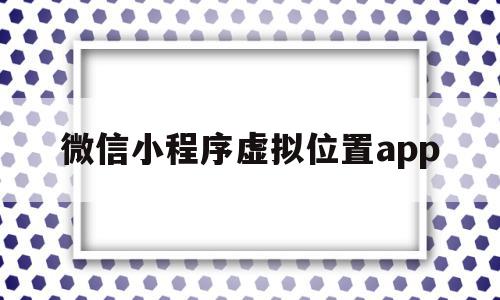 微信小程序虚拟位置app(微信小程序虚拟位置打卡软件),微信小程序虚拟位置app(微信小程序虚拟位置打卡软件),微信小程序虚拟位置app,信息,微信,营销,第1张