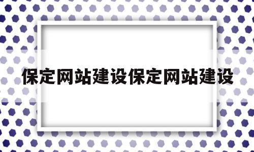 关于保定网站建设保定网站建设的信息,保定网站建设保定网站建设,信息,百度,模板,第1张 关于保定网站建设保定网站建设的信息,关于保定网站建设保定网站建设的信息,保定网站建设保定网站建设,信息,百度,模板,第1张