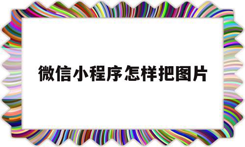 微信小程序怎样把图片(微信小程序怎样把图片转换成文字),微信小程序怎样把图片(微信小程序怎样把图片转换成文字),微信小程序怎样把图片,信息,文章,模板,第1张