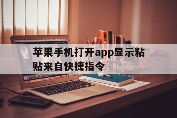 苹果手机打开app显示粘贴来自快捷指令(苹果手机打开app显示粘贴来自快捷指令怎么办),苹果手机打开app显示粘贴来自快捷指令,APP,app,苹果,第1张 苹果手机打开app显示粘贴来自快捷指令(苹果手机打开app显示粘贴来自快捷指令怎么办),苹果手机打开app显示粘贴来自快捷指令(苹果手机打开app显示粘贴来自快捷指令怎么办),苹果手机打开app显示粘贴来自快捷指令,APP,app,苹果,第1张