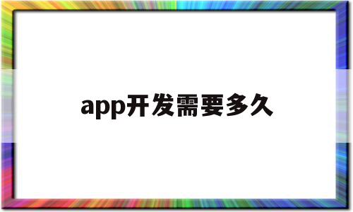 app开发需要多久(app开发需要会什么),app开发需要多久(app开发需要会什么),app开发需要多久,模板,视频,APP,第1张