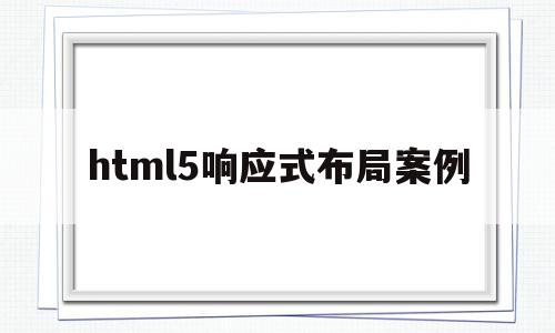 关于html5响应式布局案例的信息,关于html5响应式布局案例的信息,html5响应式布局案例,信息,源码,浏览器,第1张