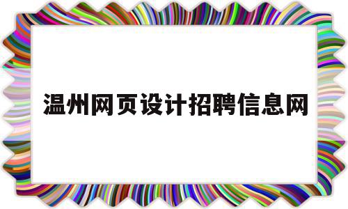 温州网页设计招聘信息网(温州网页设计招聘信息网最新),温州网页设计招聘信息网(温州网页设计招聘信息网最新),温州网页设计招聘信息网,信息,百度,模板,第1张