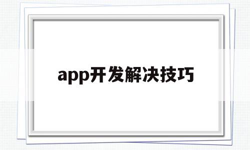 app开发解决技巧(app开发的完整流程),app开发解决技巧(app开发的完整流程),app开发解决技巧,营销,APP,科技,第1张