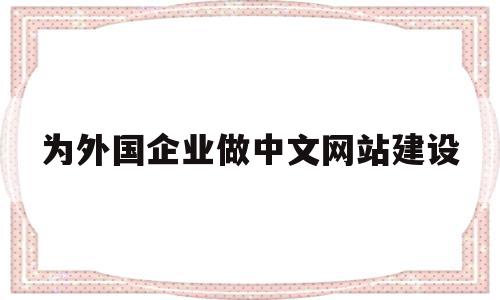 为外国企业做中文网站建设(为外国企业做中文网站建设方案),为外国企业做中文网站建设(为外国企业做中文网站建设方案),为外国企业做中文网站建设,信息,百度,网站建设,第1张