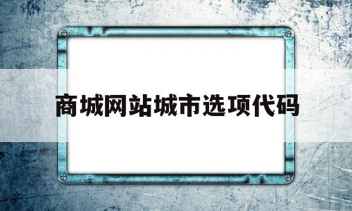 商城网站城市选项代码(网上商城代码)