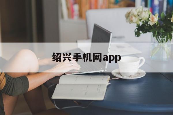 绍兴手机网app(绍兴e网app)
