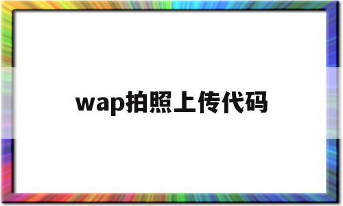 wap拍照上传代码(wap拍照上传代码怎么弄),wap拍照上传代码(wap拍照上传代码怎么弄),wap拍照上传代码,文章,html,java,第1张