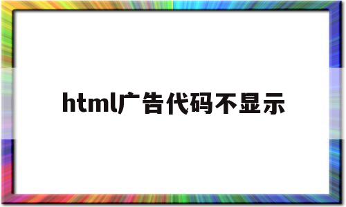 html广告代码不显示(html广告悬浮窗口代码),html广告代码不显示,信息,百度,视频,第1张 html广告代码不显示(html广告悬浮窗口代码),html广告代码不显示(html广告悬浮窗口代码),html广告代码不显示,信息,百度,视频,第1张
