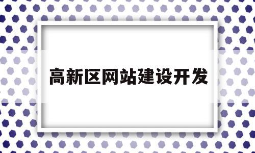 高新区网站建设开发(高新区网站建设开发有限公司),高新区网站建设开发,信息,模板,微信,第1张 高新区网站建设开发(高新区网站建设开发有限公司),高新区网站建设开发(高新区网站建设开发有限公司),高新区网站建设开发,信息,模板,微信,第1张