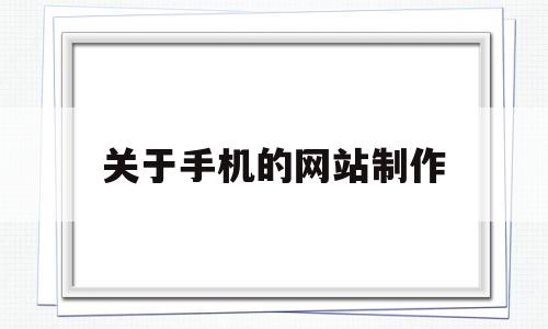 关于手机的网站制作(手机制作网站的软件有哪些),关于手机的网站制作,信息,文章,模板,第1张 关于手机的网站制作(手机制作网站的软件有哪些),关于手机的网站制作(手机制作网站的软件有哪些),关于手机的网站制作,信息,文章,模板,第1张