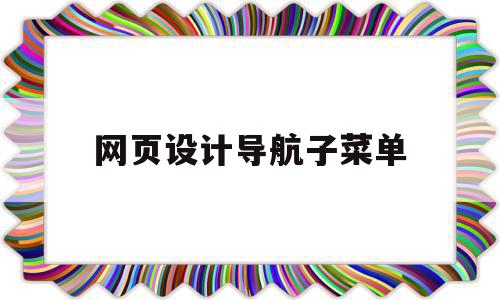 网页设计导航子菜单(网页设计与制作导航栏),网页设计导航子菜单(网页设计与制作导航栏),网页设计导航子菜单,html,导航,关键词,第1张