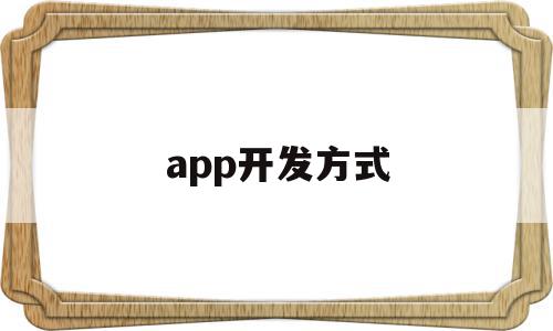 app开发方式(app开发方式包括),app开发方式(app开发方式包括),app开发方式,模板,APP,app,第1张
