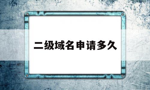 二级域名申请多久(申请二级域名是啥意思),二级域名申请多久,百度,html,免费,第1张 二级域名申请多久(申请二级域名是啥意思),二级域名申请多久(申请二级域名是啥意思),二级域名申请多久,百度,html,免费,第1张