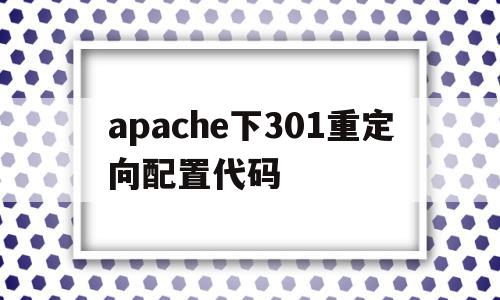 apache下301重定向配置代码的简单介绍,apache下301重定向配置代码的简单介绍,apache下301重定向配置代码,浏览器,html,java,第1张
