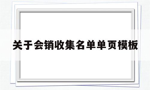 关于会销收集名单单页模板(关于会销收集名单单页模板的通知),关于会销收集名单单页模板(关于会销收集名单单页模板的通知),关于会销收集名单单页模板,信息,模板,营销,第1张