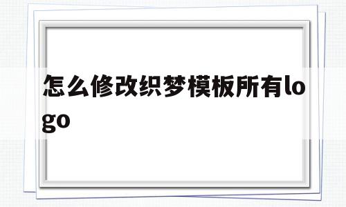 包含怎么修改织梦模板所有logo的词条,包含怎么修改织梦模板所有logo的词条,怎么修改织梦模板所有logo,模板,织梦模板,第1张