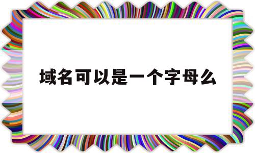 域名可以是一个字母么(域名可以是汉字吗),域名可以是一个字母么,微信,APP,网站建设,第1张 域名可以是一个字母么(域名可以是汉字吗),域名可以是一个字母么(域名可以是汉字吗),域名可以是一个字母么,微信,APP,网站建设,第1张