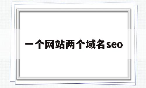 一个网站两个域名seo(一个网站两个域名都收录吗),一个网站两个域名seo,信息,文章,百度,第1张 一个网站两个域名seo(一个网站两个域名都收录吗),一个网站两个域名seo(一个网站两个域名都收录吗),一个网站两个域名seo,信息,文章,百度,第1张