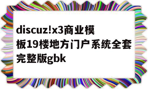 关于discuz!x3商业模板19楼地方门户系统全套完整版gbk的信息,关于discuz!x3商业模板19楼地方门户系统全套完整版gbk的信息,discuz!x3商业模板19楼地方门户系统全套完整版gbk,信息,文章,模板,第1张