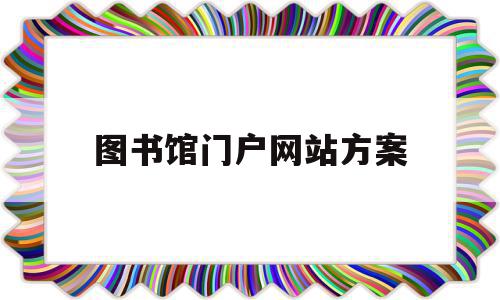 图书馆门户网站方案(图书馆管理系统web),图书馆门户网站方案(图书馆管理系统web),图书馆门户网站方案,信息,微信,关键词,第1张