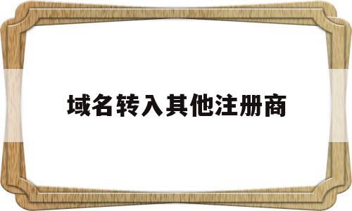 域名转入其他注册商(域名转入其他注册商号),域名转入其他注册商(域名转入其他注册商号),域名转入其他注册商,信息,域名注册,选择域名,第1张