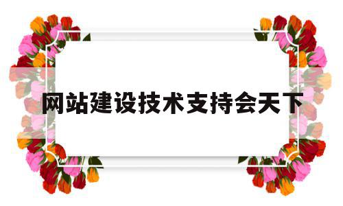 网站建设技术支持会天下(网站下面的网络技术支持公司),网站建设技术支持会天下,信息,视频,营销,第1张 网站建设技术支持会天下(网站下面的网络技术支持公司),网站建设技术支持会天下(网站下面的网络技术支持公司),网站建设技术支持会天下,信息,视频,营销,第1张