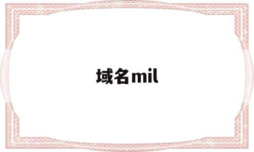 域名mil(域名mil代表什么机构),域名mil,二级域名,高级,域名网,第1张 域名mil(域名mil代表什么机构),域名mil(域名mil代表什么机构),域名mil,二级域名,高级,域名网,第1张