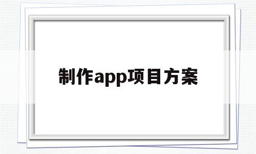 制作app项目方案(app项目实施的技术方案),制作app项目方案(app项目实施的技术方案),制作app项目方案,APP,app,手机端,第1张