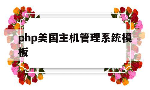php美国主机管理系统模板的简单介绍,php美国主机管理系统模板的简单介绍,php美国主机管理系统模板,信息,文章,模板,第1张