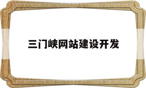 三门峡网站建设开发(三门峡网站建设开发公司),三门峡网站建设开发(三门峡网站建设开发公司),三门峡网站建设开发,信息,模板,营销,第1张