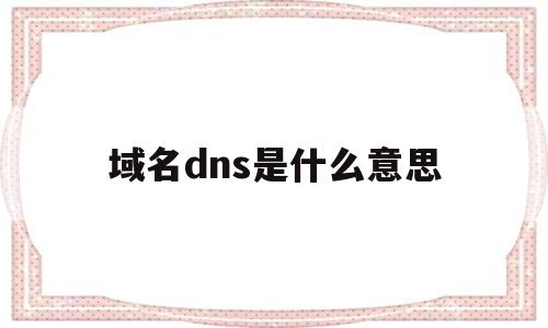 域名dns是什么意思(域名dns的功能是什么)