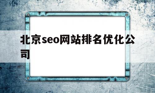 北京seo网站排名优化公司(北京官方seo搜索引擎优化推荐),北京seo网站排名优化公司(北京官方seo搜索引擎优化推荐),北京seo网站排名优化公司,百度,营销,科技,第1张