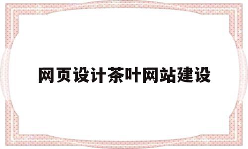 网页设计茶叶网站建设(网页设计茶叶网站建设方案),网页设计茶叶网站建设(网页设计茶叶网站建设方案),网页设计茶叶网站建设,信息,文章,百度,第1张