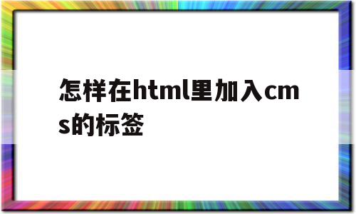 怎样在html里加入cms的标签(在html中加入css的方法有几种),怎样在html里加入cms的标签(在html中加入css的方法有几种),怎样在html里加入cms的标签,文章,百度,模板,第1张
