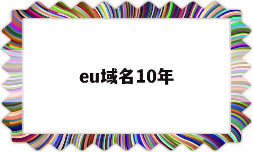 包含eu域名10年的词条,eu域名10年,信息,免费,域名注册,第1张 包含eu域名10年的词条,包含eu域名10年的词条,eu域名10年,信息,免费,域名注册,第1张