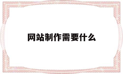 网站制作需要什么(网站制作需要什么设备),网站制作需要什么(网站制作需要什么设备),网站制作需要什么,信息,账号,营销,第1张
