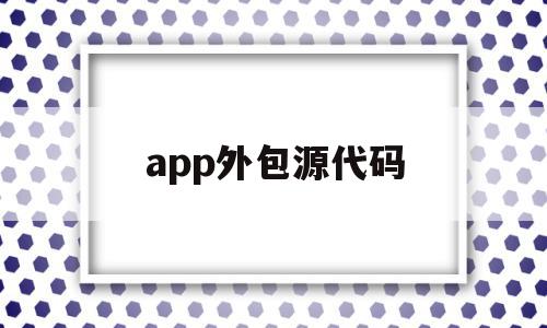 app外包源代码(app外包是什么意思),app外包源代码(app外包是什么意思),app外包源代码,模板,源码,APP,第1张