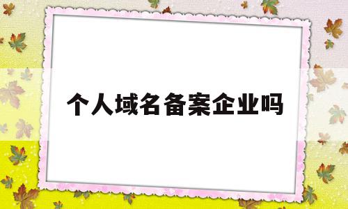 个人域名备案企业吗(企业域名备案备注怎么写),个人域名备案企业吗(企业域名备案备注怎么写),个人域名备案企业吗,信息,模板,域名模板,第1张