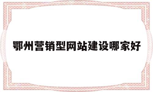 关于鄂州营销型网站建设哪家好的信息,关于鄂州营销型网站建设哪家好的信息,鄂州营销型网站建设哪家好,信息,模板,微信,第1张