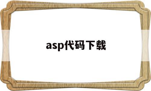 asp代码下载(asp文件下载的代码)