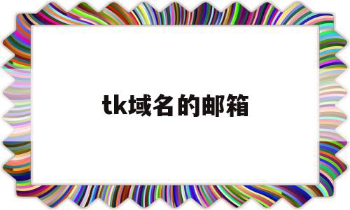 tk域名的邮箱(top域名邮箱怎么登录),tk域名的邮箱(top域名邮箱怎么登录),tk域名的邮箱,免费,域名注册,tk域名,第1张