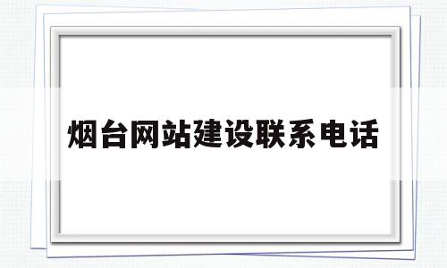 烟台网站建设联系电话(烟台网站建设联系电话号码),烟台网站建设联系电话(烟台网站建设联系电话号码),烟台网站建设联系电话,信息,百度,营销,第1张