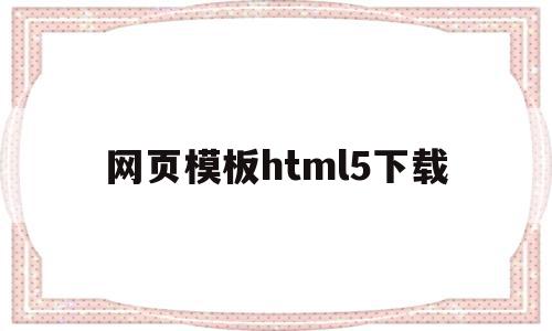 网页模板html5下载的简单介绍,网页模板html5下载,百度,模板,html,第1张 网页模板html5下载的简单介绍,网页模板html5下载的简单介绍,网页模板html5下载,百度,模板,html,第1张