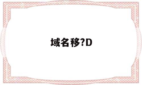 域名移?D(域名移动网络访问不了),域名移?D(域名移动网络访问不了),域名移?D,域名注册,域名的转移,域名到期日,第1张