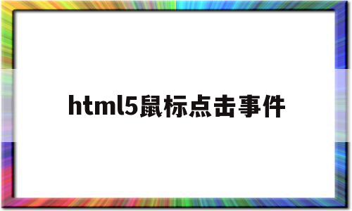 包含html5鼠标点击事件的词条,包含html5鼠标点击事件的词条,html5鼠标点击事件,浏览器,html,手机端,第1张