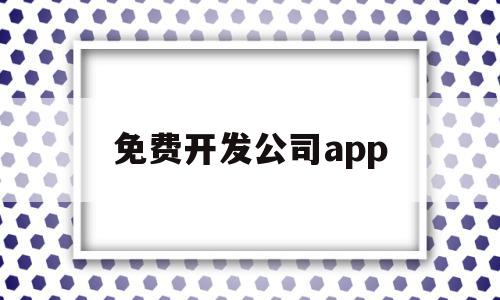 免费开发公司app(可以免费开发app的软件),免费开发公司app(可以免费开发app的软件),免费开发公司app,视频,APP,科技,第1张