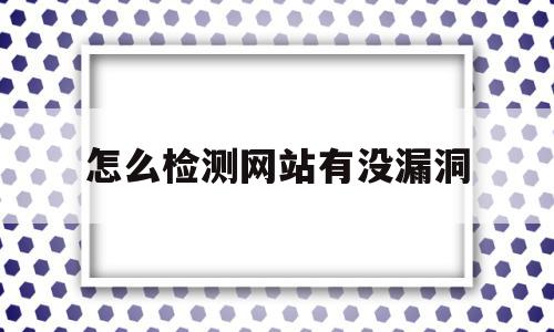 怎么检测网站有没漏洞(怎么检测网站有没漏洞呢),怎么检测网站有没漏洞,百度,账号,浏览器,第1张 怎么检测网站有没漏洞(怎么检测网站有没漏洞呢),怎么检测网站有没漏洞(怎么检测网站有没漏洞呢),怎么检测网站有没漏洞,百度,账号,浏览器,第1张