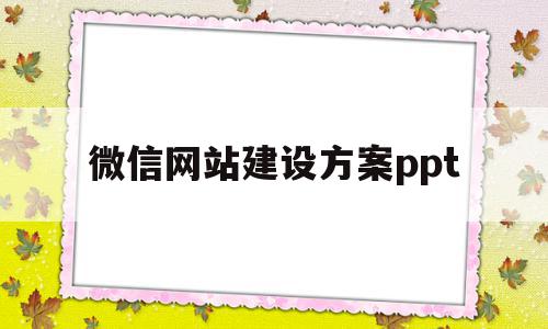 微信网站建设方案ppt的简单介绍,微信网站建设方案ppt,信息,模板,视频,第1张 微信网站建设方案ppt的简单介绍,微信网站建设方案ppt的简单介绍,微信网站建设方案ppt,信息,模板,视频,第1张