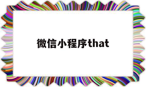 微信小程序that(微信小程序thissetdata),微信小程序that(微信小程序thissetdata),微信小程序that,信息,微信,小程序,第1张